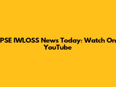 PSE IWLOSS News Today: Watch On YouTube