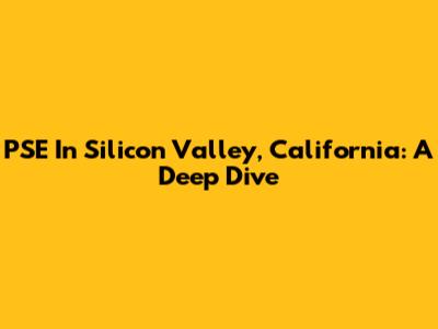 PSE In Silicon Valley, California: A Deep Dive