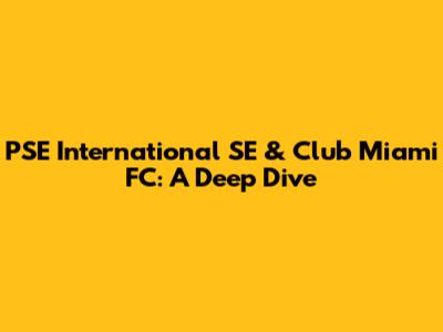 PSE International SE & Club Miami FC: A Deep Dive