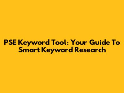 PSE Keyword Tool: Your Guide To Smart Keyword Research