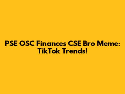 PSE OSC Finances CSE Bro Meme: TikTok Trends!