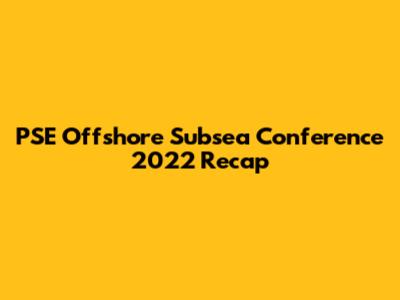 PSE Offshore Subsea Conference 2022 Recap