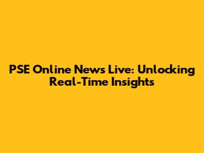 PSE Online News Live: Unlocking Real-Time Insights