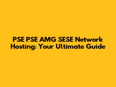 PSE PSE AMG SESE Network Hosting: Your Ultimate Guide