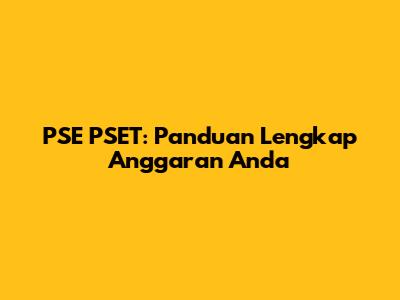 PSE PSET: Panduan Lengkap Anggaran Anda