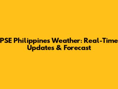 PSE Philippines Weather: Real-Time Updates & Forecast