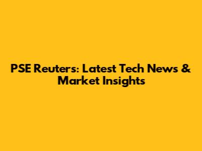 PSE Reuters: Latest Tech News & Market Insights