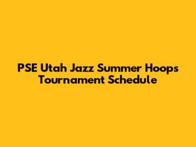 PSE Utah Jazz Summer Hoops Tournament Schedule