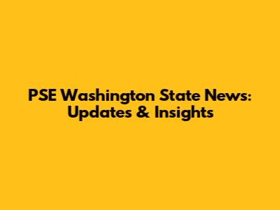 PSE Washington State News: Updates & Insights