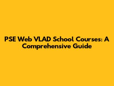 PSE Web VLAD School Courses: A Comprehensive Guide