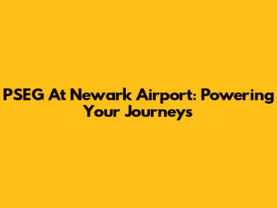 PSEG At Newark Airport: Powering Your Journeys