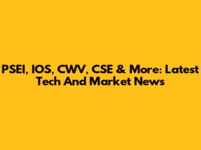 PSEI, IOS, CWV, CSE & More: Latest Tech And Market News