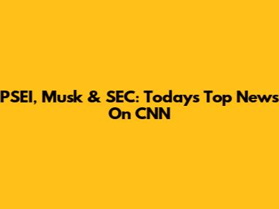 PSEI, Musk & SEC: Today's Top News On CNN
