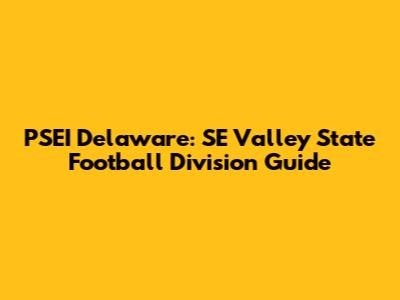 PSEI Delaware: SE Valley State Football Division Guide
