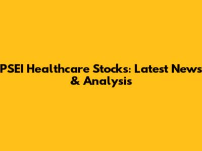 PSEI Healthcare Stocks: Latest News & Analysis