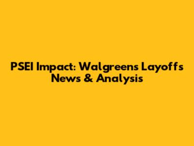 PSEI Impact: Walgreens Layoffs News & Analysis
