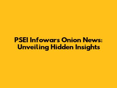 PSEI Infowars Onion News: Unveiling Hidden Insights