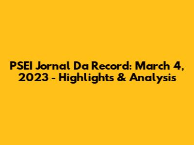 PSEI Jornal Da Record: March 4, 2023 - Highlights & Analysis