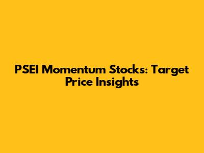 PSEI Momentum Stocks: Target Price Insights