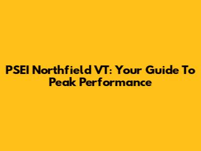 PSEI Northfield VT: Your Guide To Peak Performance
