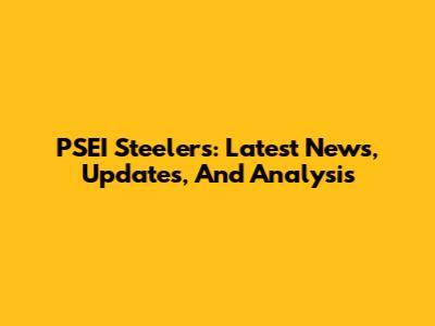 PSEI Steelers: Latest News, Updates, And Analysis