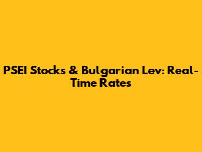 PSEI Stocks & Bulgarian Lev: Real-Time Rates