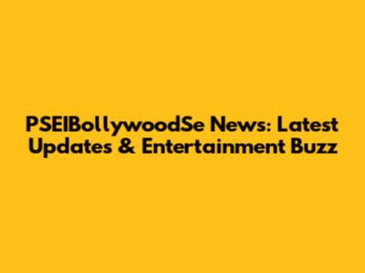 PSEIBollywoodSe News: Latest Updates & Entertainment Buzz
