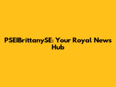 PSEIBrittanySE: Your Royal News Hub