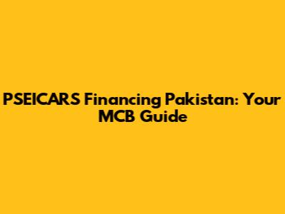 PSEICARS Financing Pakistan: Your MCB Guide