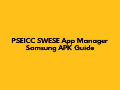 PSEICC SWESE App Manager Samsung APK Guide