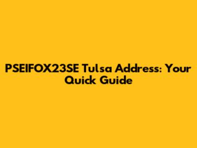 PSEIFOX23SE Tulsa Address: Your Quick Guide