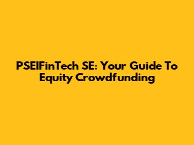 PSEIFinTech SE: Your Guide To Equity Crowdfunding