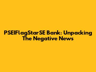 PSEIFlagStarSE Bank: Unpacking The Negative News