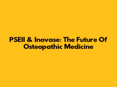 PSEII & Inovase: The Future Of Osteopathic Medicine