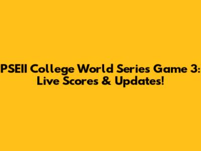 PSEII College World Series Game 3: Live Scores & Updates!