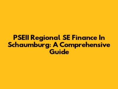PSEII Regional SE Finance In Schaumburg: A Comprehensive Guide
