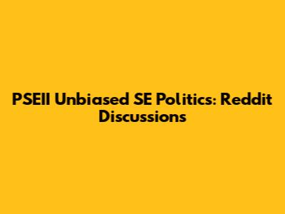 PSEII Unbiased SE Politics: Reddit Discussions