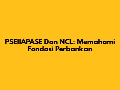 PSEIIAPASE Dan NCL: Memahami Fondasi Perbankan