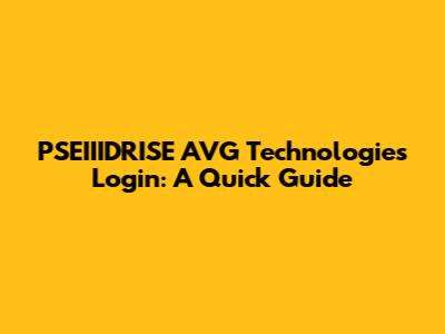 PSEIIIDRISE AVG Technologies Login: A Quick Guide