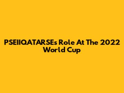 PSEIIQATARSE's Role At The 2022 World Cup