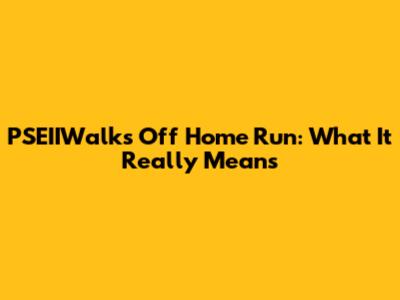 PSEIIWalks Off Home Run: What It Really Means