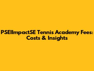 PSEIImpactSE Tennis Academy Fees: Costs & Insights