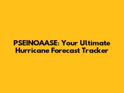 PSEINOAASE: Your Ultimate Hurricane Forecast Tracker