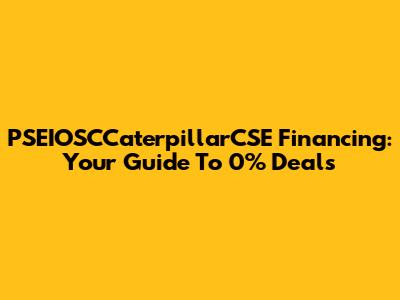 PSEIOSCCaterpillarCSE Financing: Your Guide To 0% Deals