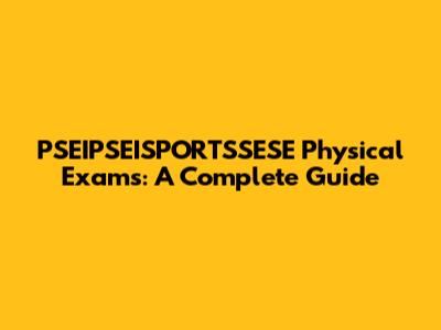 PSEIPSEISPORTSSESE Physical Exams: A Complete Guide
