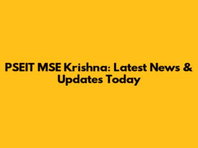 PSEIT MSE Krishna: Latest News & Updates Today