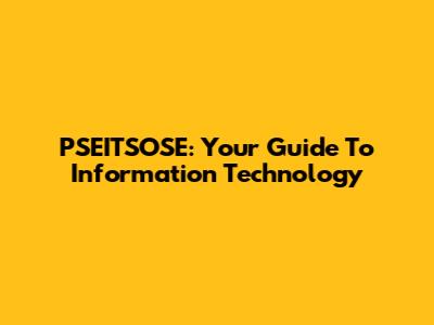 PSEITSOSE: Your Guide To Information Technology