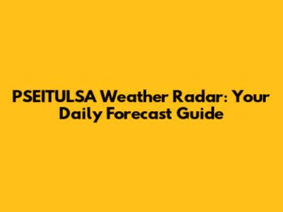 PSEITULSA Weather Radar: Your Daily Forecast Guide