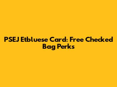PSEJ Etbluese Card: Free Checked Bag Perks