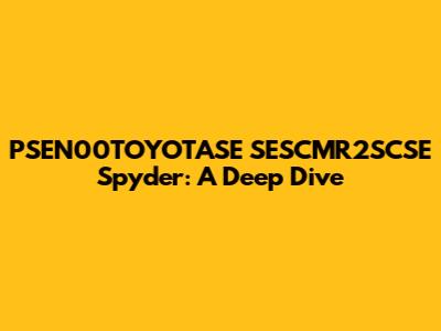 PSEN00TOYOTASE SESCMR2SCSE Spyder: A Deep Dive
